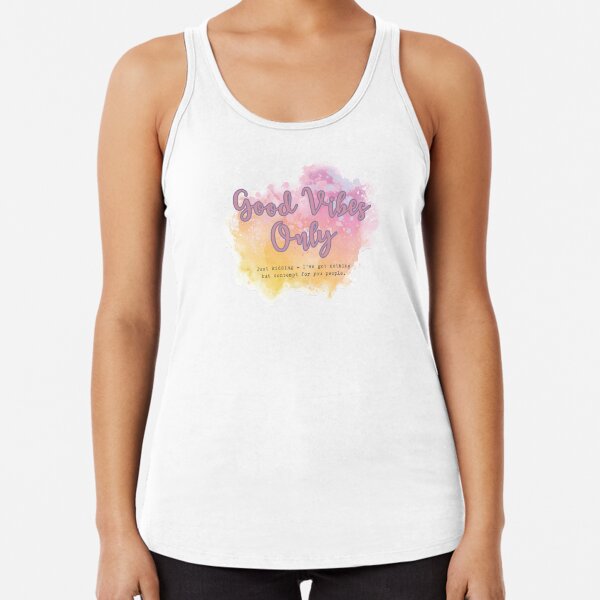 Good Vibes Only - Just Kidding - I've got nothing but contempt for you people. Racerback Tank Top
