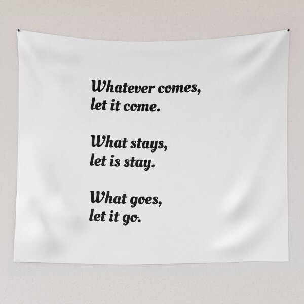 Item preview, Whatever comes, let it come.  What stays, let is stay. What goes, let it go. - Zen saying designed and sold by Inspirationmotivation.