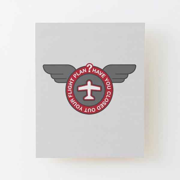 Have You Closed Out Your Flight Plan? Wood Mounted Print