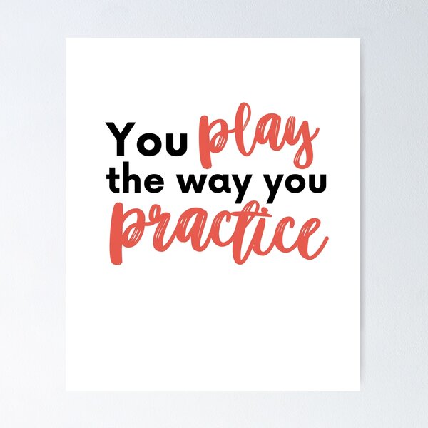 Item preview, You Play the way you Practice designed and sold by RaquelDeneth.