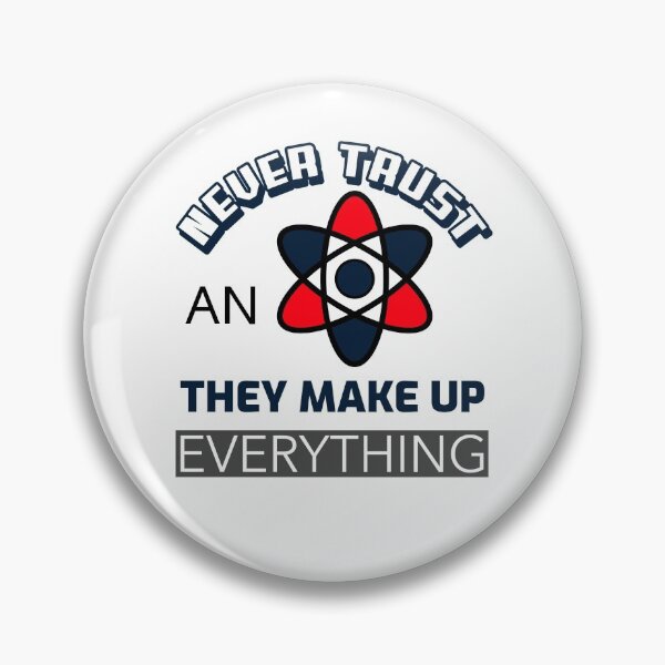 Item preview, Never Trust An Atom They Make Up Everything designed and sold by Laurelbdesigns.