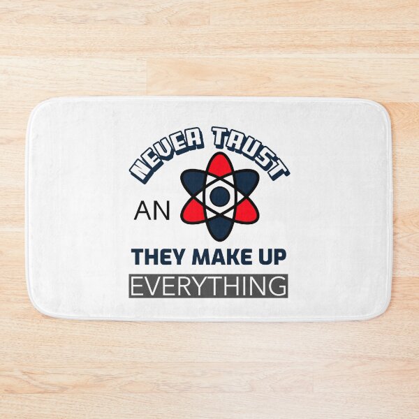 Item preview, Never Trust An Atom They Make Up Everything designed and sold by Laurelbdesigns.