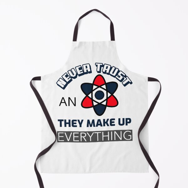 Item preview, Never Trust An Atom They Make Up Everything designed and sold by Laurelbdesigns.