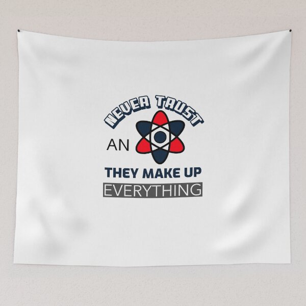 Item preview, Never Trust An Atom They Make Up Everything designed and sold by Laurelbdesigns.