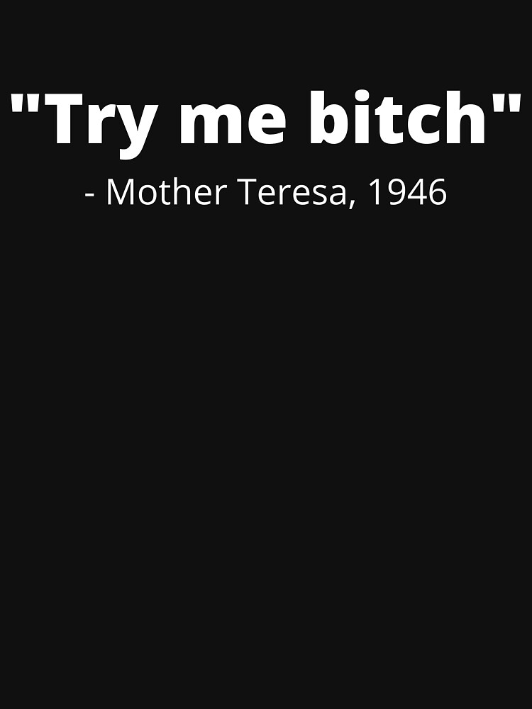 "Try me bitch" - Mother Teresa by DMC-Designs