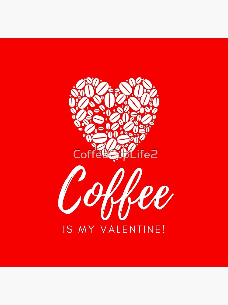 Coffee is My Valentine by CoffeeCupLife2