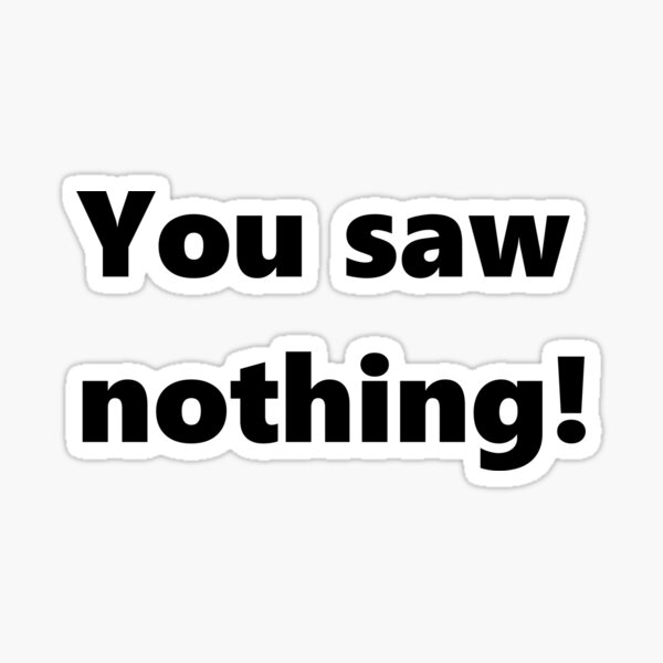 "You saw nothing!" Sticker for Sale by Wuffly Redbubble