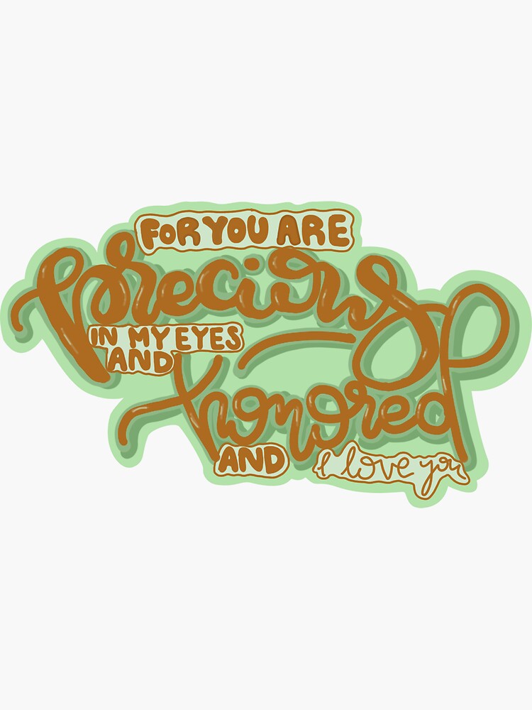 for-you-are-precious-in-my-eyes-and-honored-and-i-love-you-isaiah-43-4-sticker-sticker