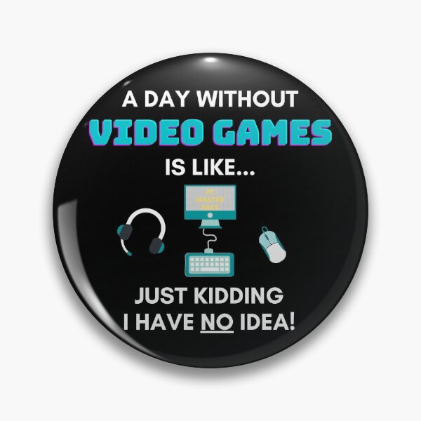 Item preview, A Day Without Video Games is Like Just Kidding I Have No Idea designed and sold by JEL-Designs.