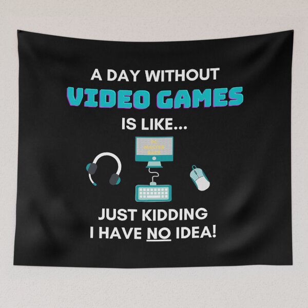 Item preview, A Day Without Video Games is Like Just Kidding I Have No Idea designed and sold by JEL-Designs.