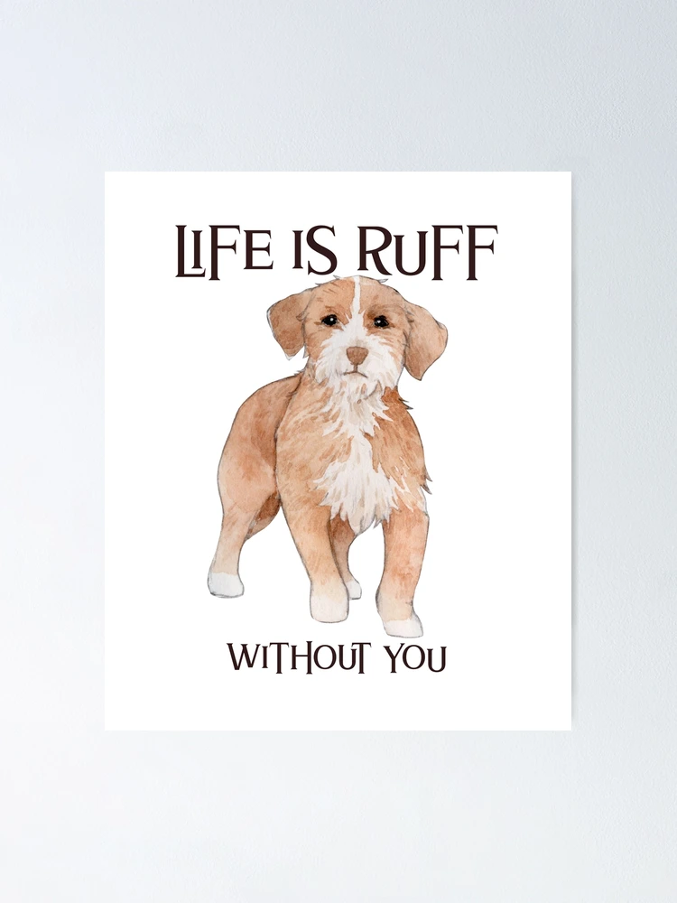 Thumbnail 1 of 3, Poster, Life Is Ruff Without You designed and sold by TAPDesigns.