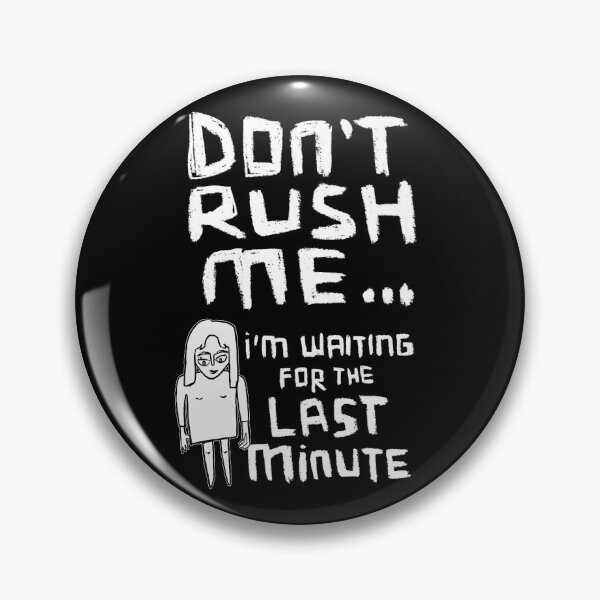 Item preview, Girl Version: Dont Rush Me I'm Waiting For The Last Minute, Procrastination designed and sold by badlydrawnbabe.