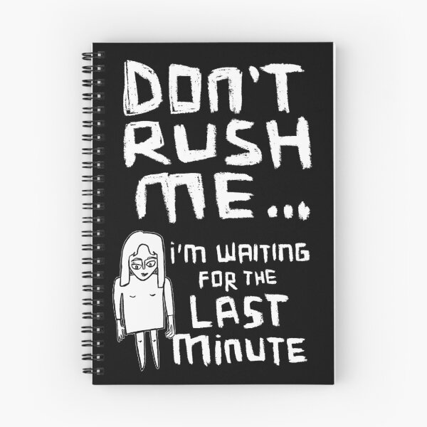 Item preview, Girl Version: Dont Rush Me I'm Waiting For The Last Minute, Procrastination designed and sold by badlydrawnbabe.