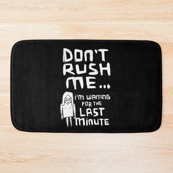 Item preview, Girl Version: Dont Rush Me I'm Waiting For The Last Minute, Procrastination designed and sold by badlydrawnbabe.