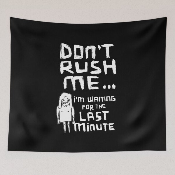 Item preview, Girl Version: Dont Rush Me I'm Waiting For The Last Minute, Procrastination designed and sold by badlydrawnbabe.