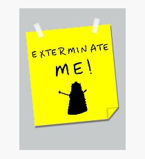 EXTERMINATE ME Photographic Print
