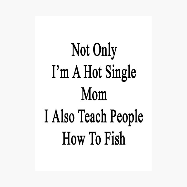 Item preview, Not Only I'm A Hot Single Mom I Also Teach People How To Fish  designed and sold by supernova23.