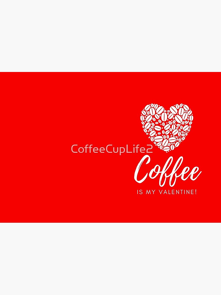 Coffee is My Valentine by CoffeeCupLife2