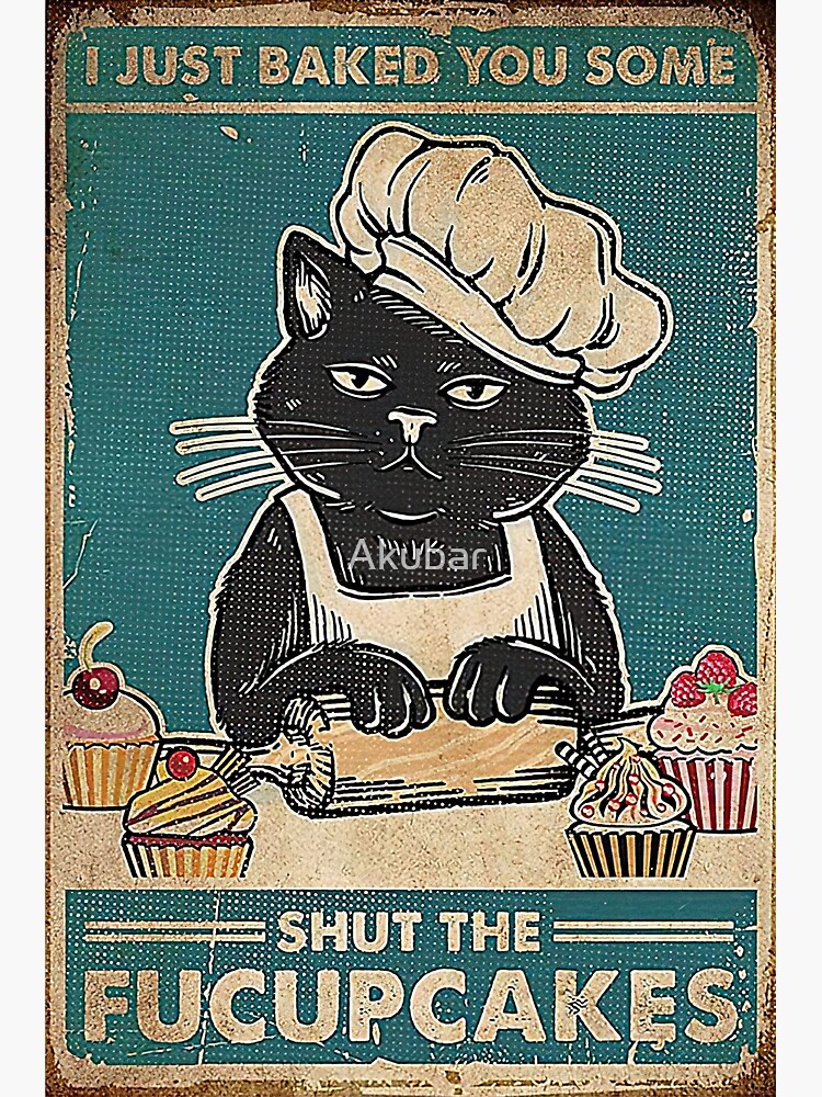 Cat I Just Baked You Some Shut The Fucupcakes Poster