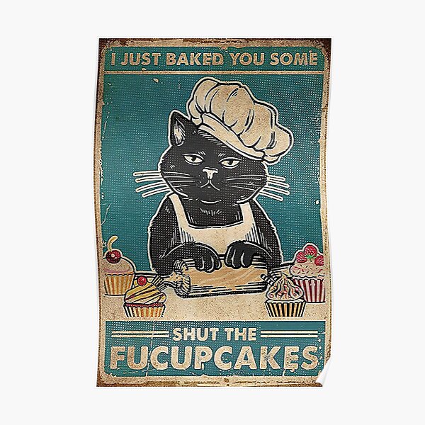 Cat I Just Baked You Some Shut The Fucupcakes Poster