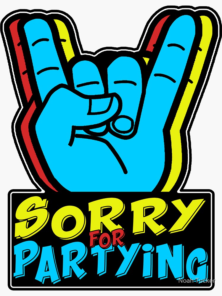 "Sorry For Partying" Sticker By NoahTucker | Redbubble