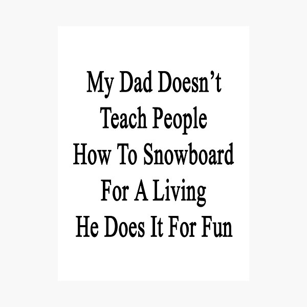 Item preview, My Dad Doesn't Teach People How To Snowboard For A Living He Does It For Fun  designed and sold by supernova23.