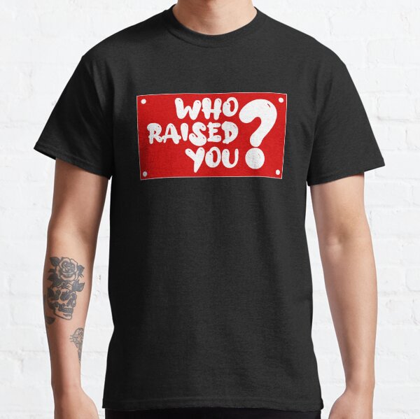 tk kirkland - Who Raised You? Classic T-Shirt