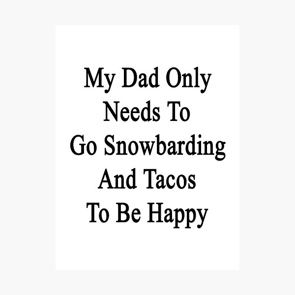 Item preview, My Dad Only Needs To Go Snowboarding And Tacos To Be Happy  designed and sold by supernova23.