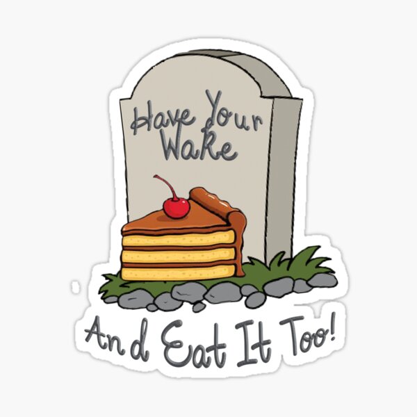 Have Your Wake And Eat It Too! Sticker