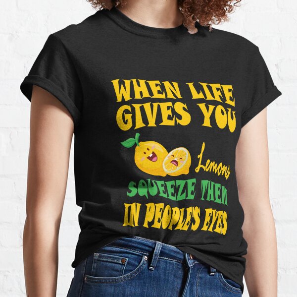 When Life Gives You Lemons Squeeze Them In Peoples Eyes Women's T 