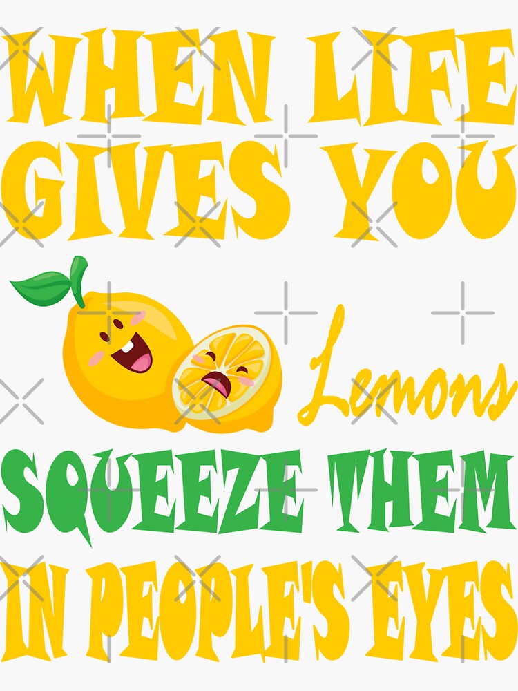 "When Life Gives You Lemons Squeeze Them In Peoples Eyes Essential Food