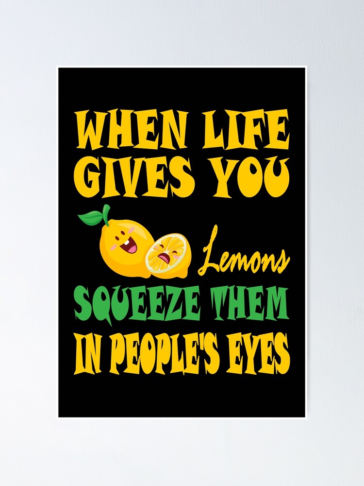 "When Life Gives You Lemons Squeeze Them In Peoples Eyes Essential Food