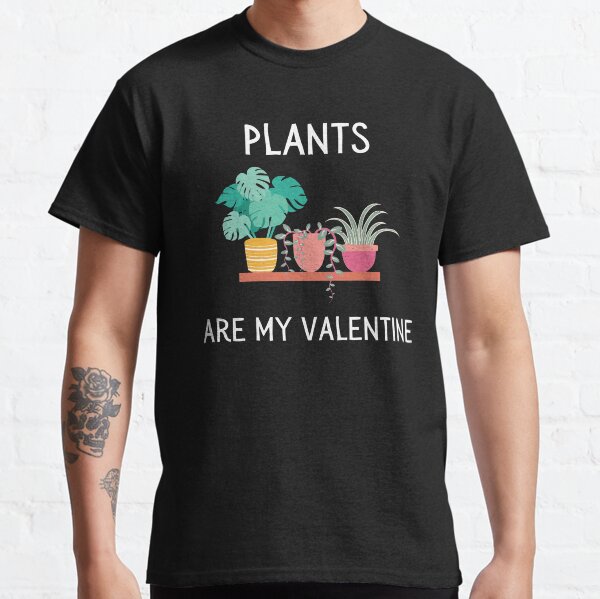 Plants Are My Valentine Classic T-Shirt