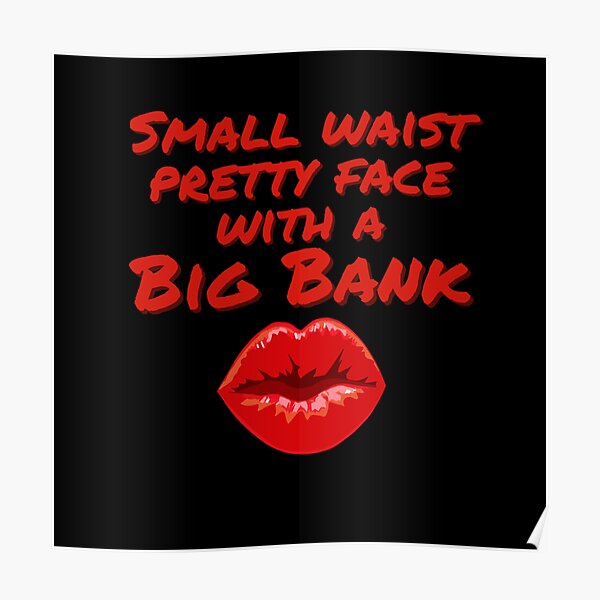 Small Waist Pretty Face With A Big Bank Poster By Gerhanj Redbubble 3924