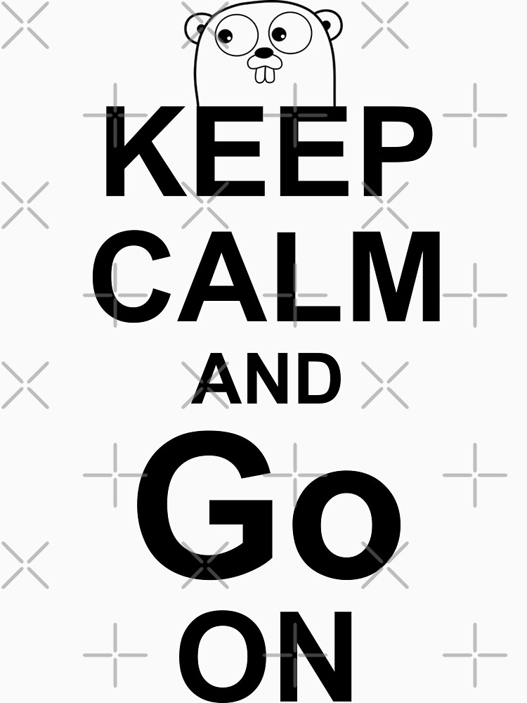 KEEP CALM AND Go ON - Black on White Design for Go Programmers by ramiro