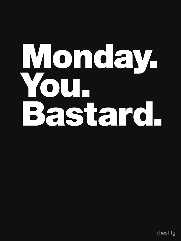 Monday You Bastard T-Shirt Monday You Bastard T-Shirt