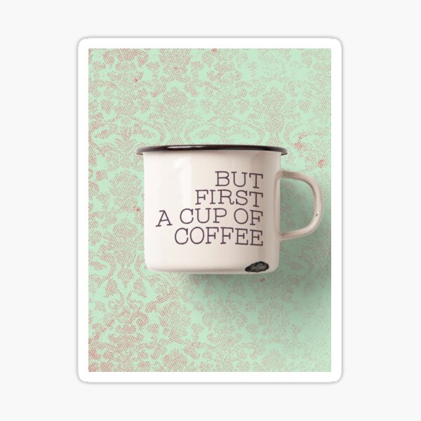 But first a cup of coffee... Sticker