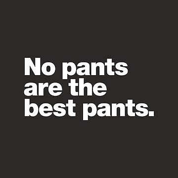 Artwork thumbnail, No pants are the best pants by chestify