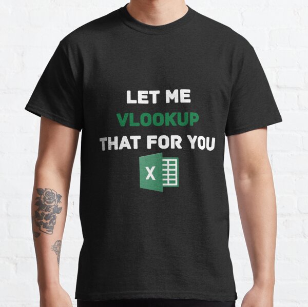 Let me VLOOKUP that for you Classic T-Shirt