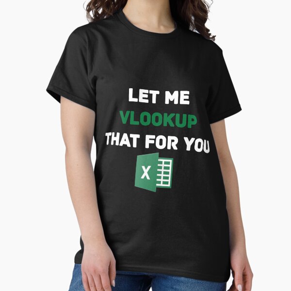 Let me VLOOKUP that for you Classic T-Shirt