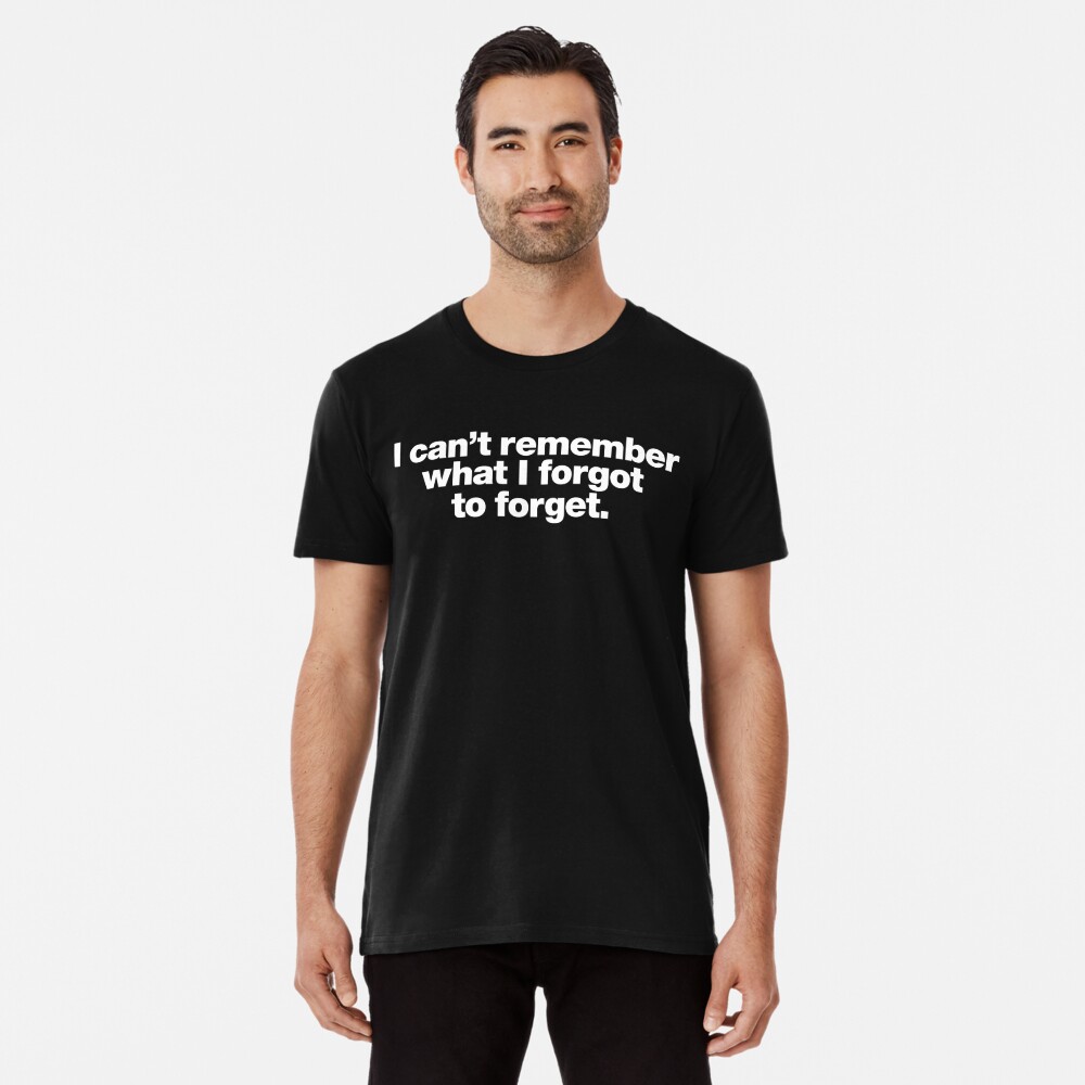 I Can't Remember What I Forgot to Forget Funny Meme T-Shirt