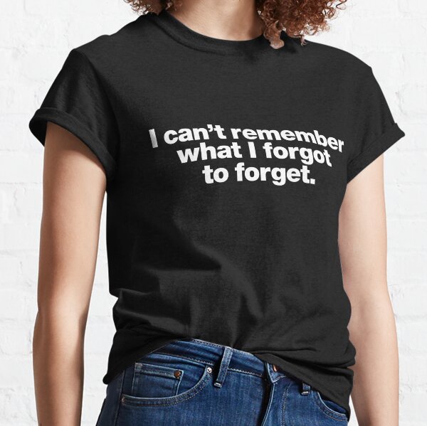 I Can't Remember What I Forgot to Forget Funny Meme T-Shirt