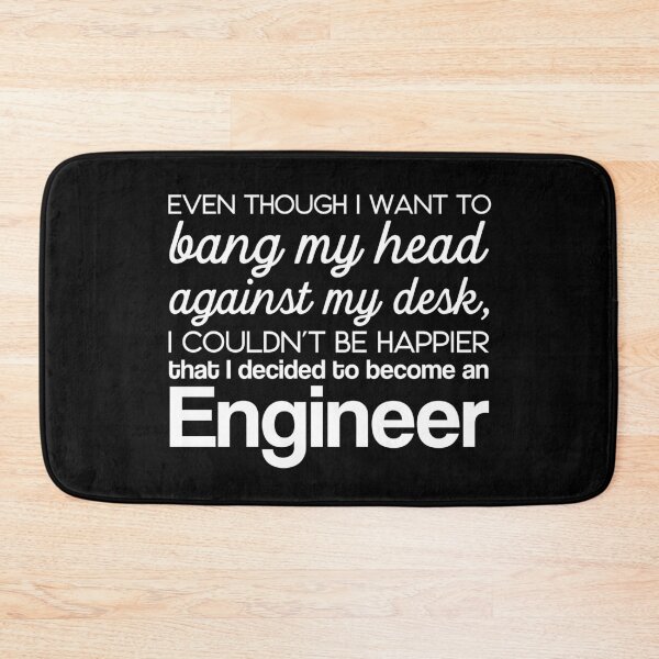 Item preview, Even Though I Want To Bang My Head Against The Desk I Couldn't Be Happier That I Decided To Become An Engineer designed and sold by larspat.