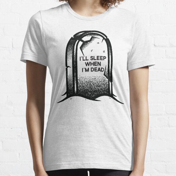 I'll Sleep When I'm Dead Essential T-Shirt