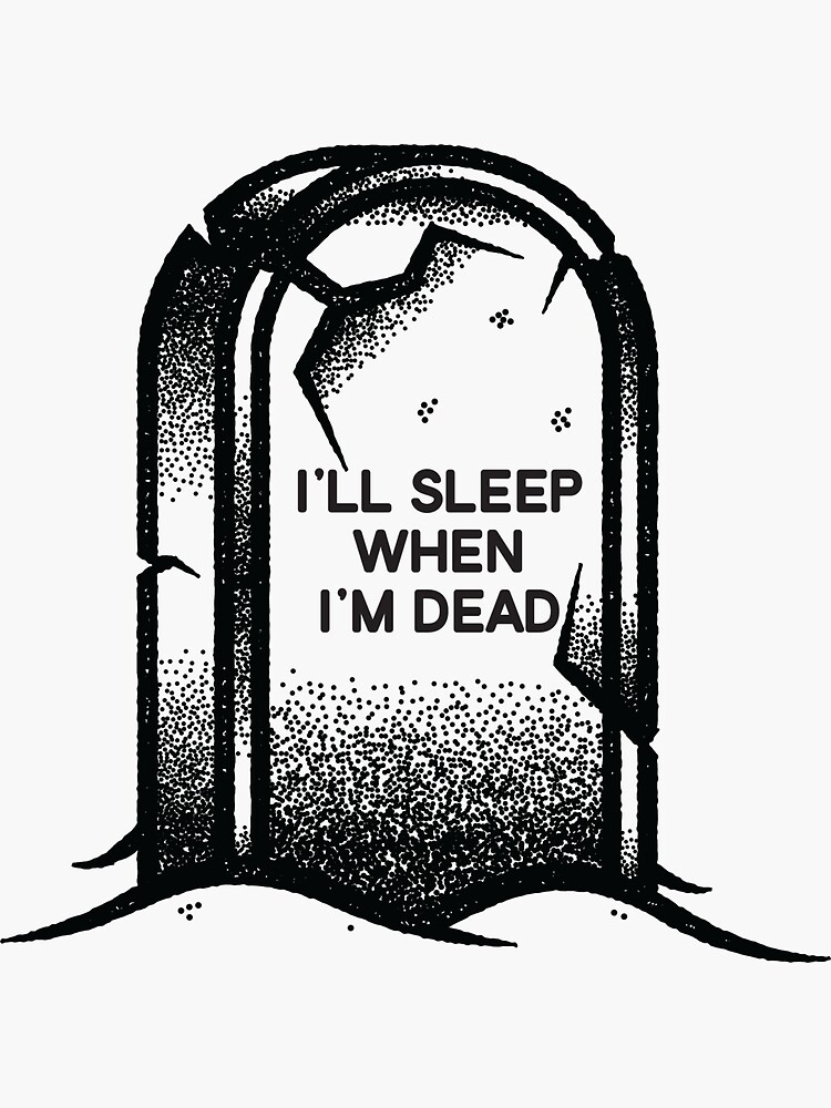 i ll sleep when i am dead