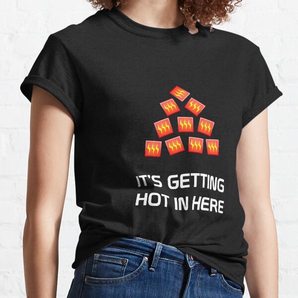 It's Getting Hot In Here Classic T-Shirt
