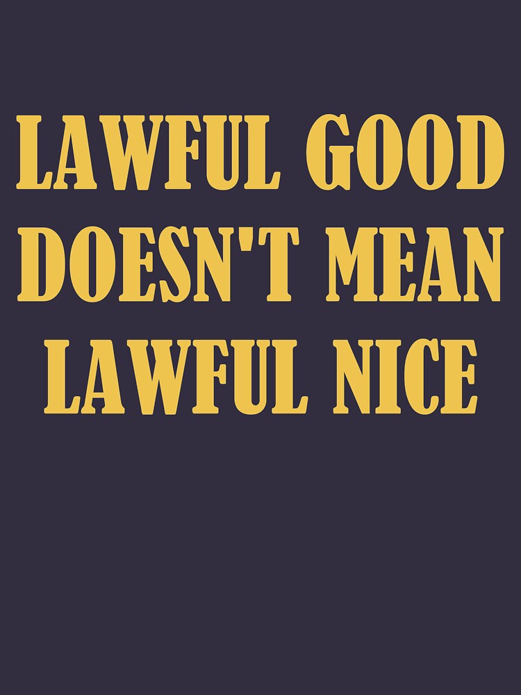 "Lawful Good doesn't mean Lawful Nice" Tshirt by TedsStore Redbubble