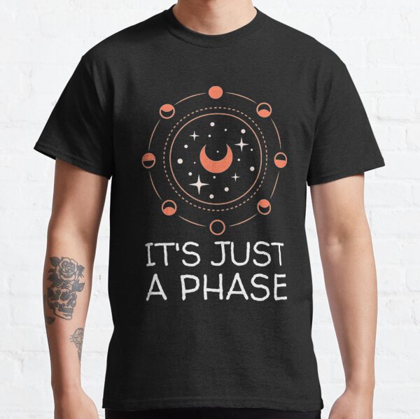 Its Just A Phase T-ShirtIt's Just a Phase Moon Child Classic T-Shirt