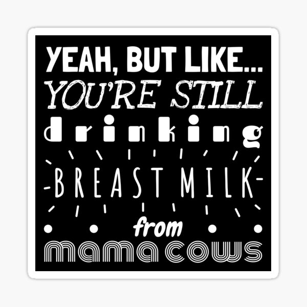 Item preview, Yeah But Like... | Veganism and Animal Rights Activism | Dairy designed and sold by EarlessPierre.