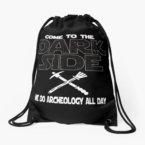 Come To The Dark Side We Do Archeology All Day Drawstring Bag